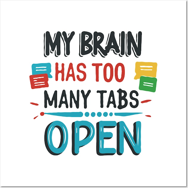 My Brain Has Too Many Tabs Open. Funny Text Wall Art by Chrislkf